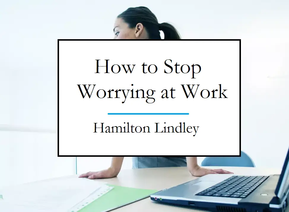 How to Stop Worrying at Work