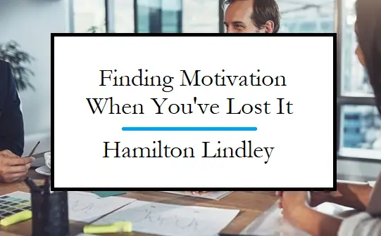 Finding Motivation After You’ve Lost It