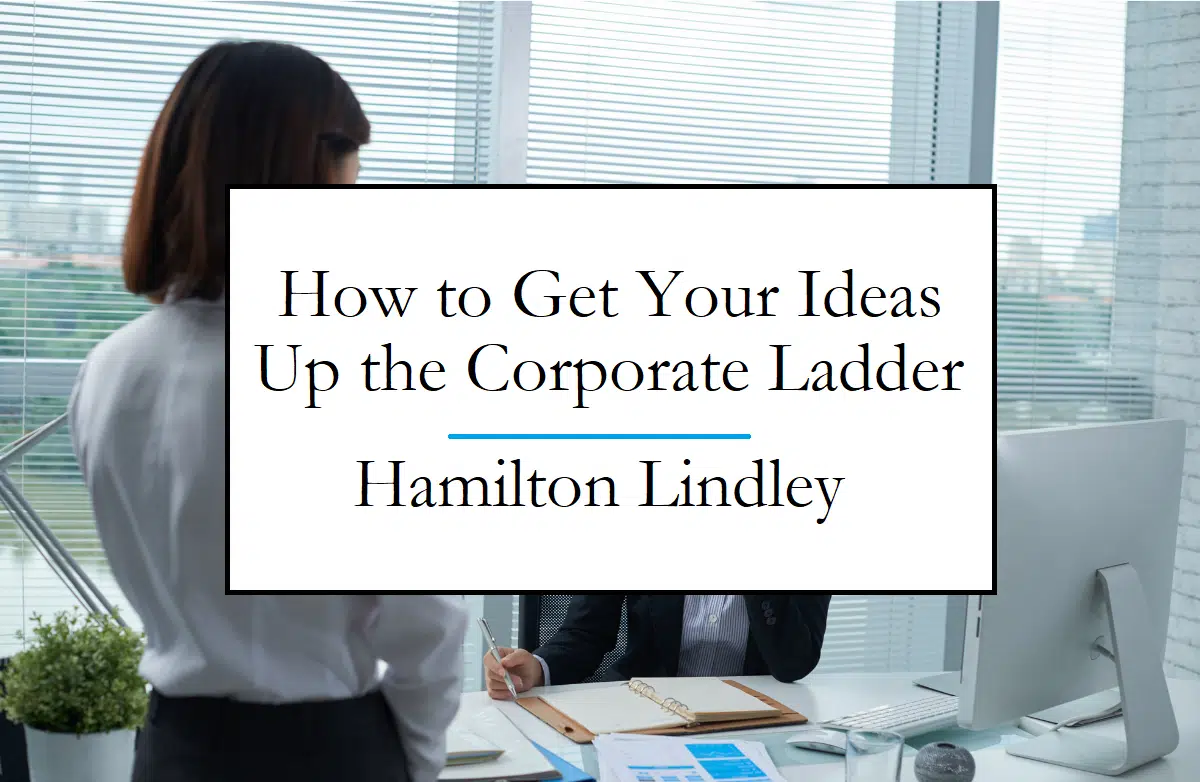 How to Get Your Ideas Up the Corporate Ladder